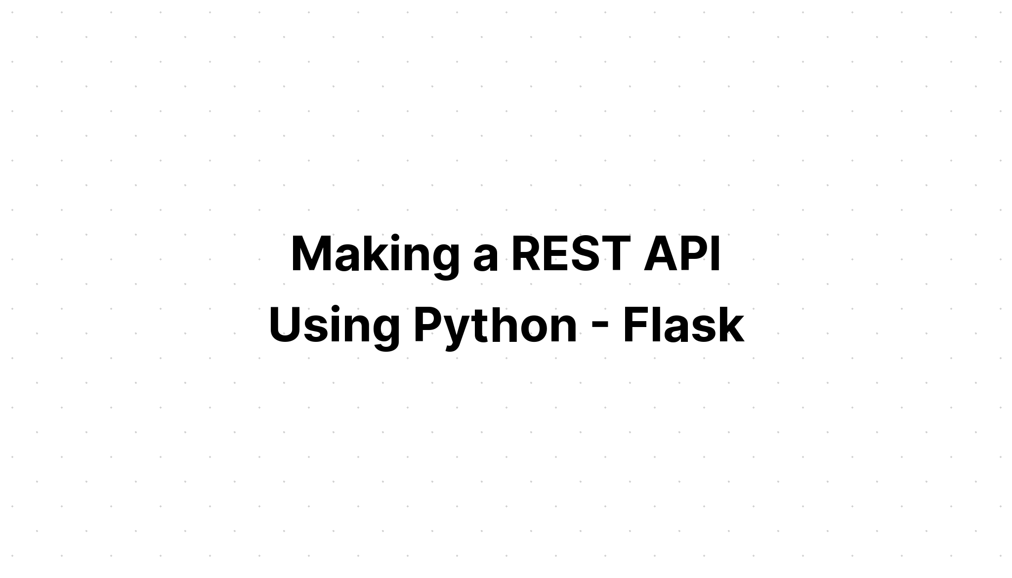 Making a REST API Using Python Flask The Gogamic Blog